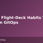Seven Flight-Deck Habits That Explain GitOps