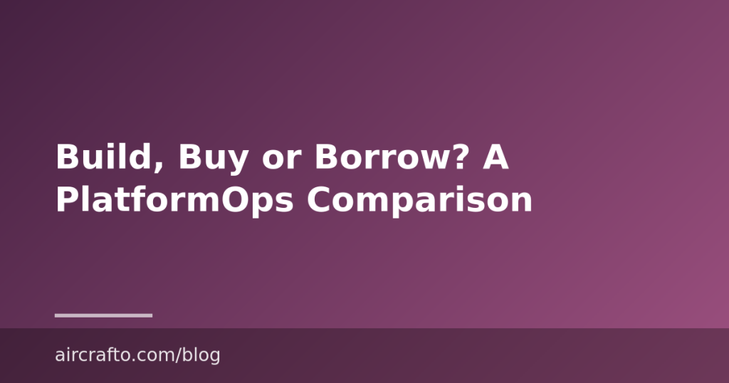 Build, Buy or Borrow? A PlatformOps Comparison