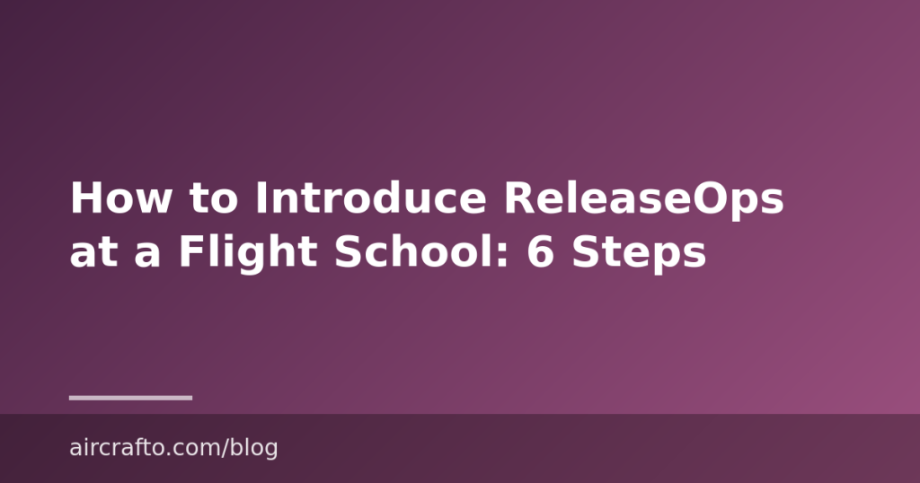 How to Introduce ReleaseOps at a Flight School: 6 Steps